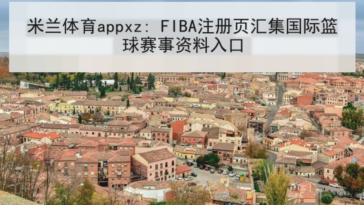 米兰体育appxz: FIBA注册页汇集国际篮球赛事资料入口
